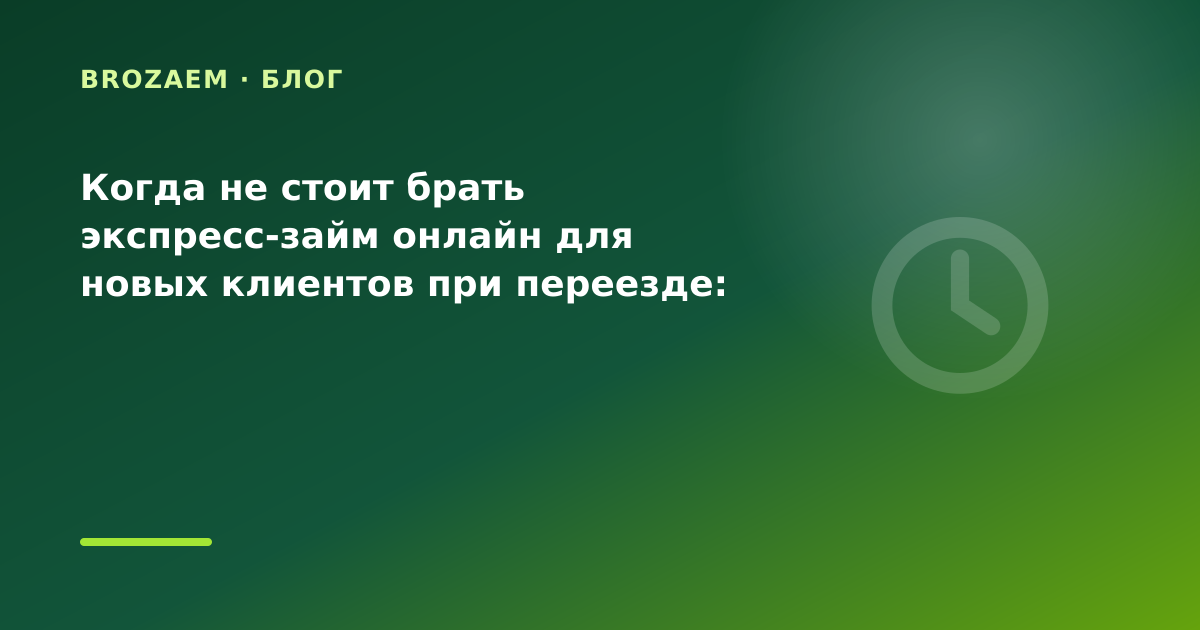 Когда не стоит брать экспресс-займ онлайн для новых клиентов при переезде: разбор условий — иллюстрация BroZaem