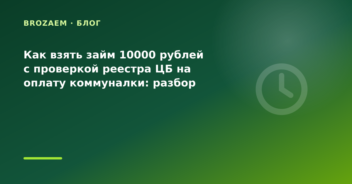 Как взять займ 10000 рублей с проверкой реестра ЦБ на оплату коммуналки: разбор условий — иллюстрация BroZaem